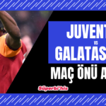 Juventus - Galatasaray maçı tahmini