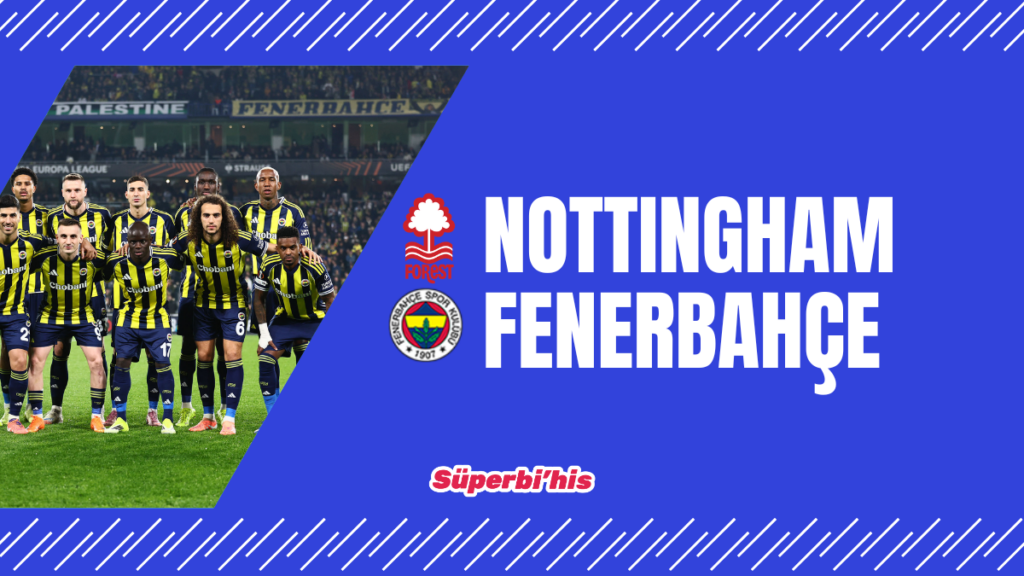 Nottingham - Fenerbahçe maçı ne zaman