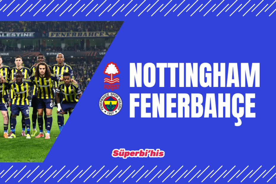 Nottingham - Fenerbahçe maçı ne zaman